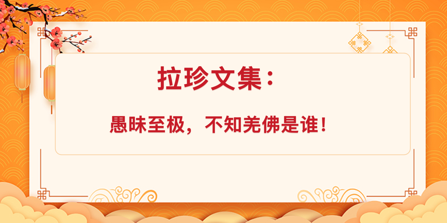 拉珍文集：愚昧至极，不知羌佛是谁！